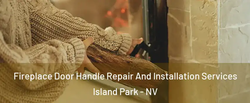 Fireplace Door Handle Repair And Installation Services Island Park - NV