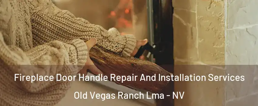 Fireplace Door Handle Repair And Installation Services Old Vegas Ranch Lma - NV