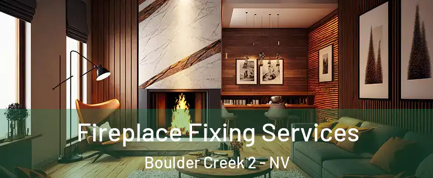 Fireplace Fixing Services Boulder Creek 2 - NV