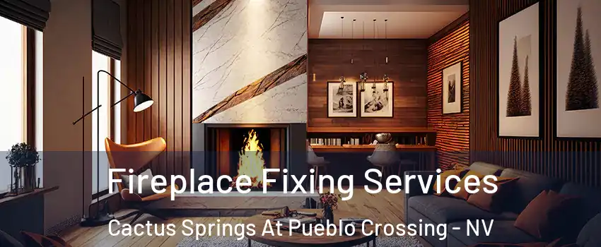 Fireplace Fixing Services Cactus Springs At Pueblo Crossing - NV