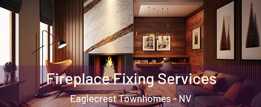Fireplace Fixing Services Eaglecrest Townhomes - NV