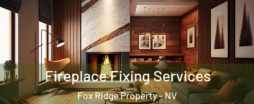 Fireplace Fixing Services Fox Ridge Property - NV