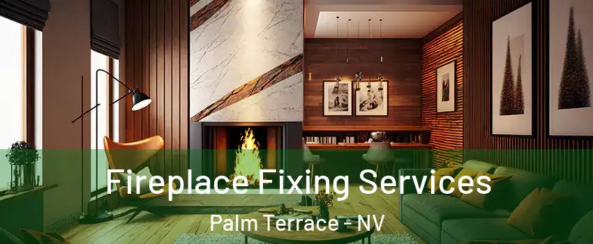 Fireplace Fixing Services Palm Terrace - NV