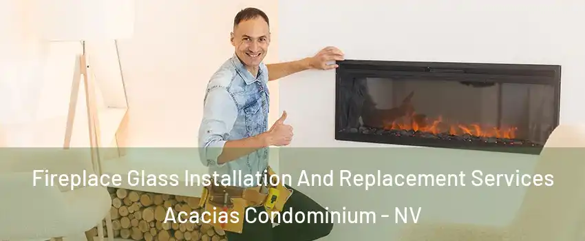 Fireplace Glass Installation And Replacement Services Acacias Condominium - NV
