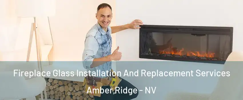 Fireplace Glass Installation And Replacement Services Amber Ridge - NV