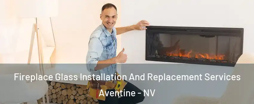 Fireplace Glass Installation And Replacement Services Aventine - NV