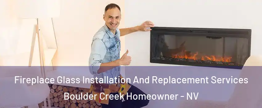 Fireplace Glass Installation And Replacement Services Boulder Creek Homeowner - NV