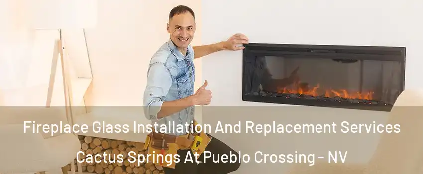 Fireplace Glass Installation And Replacement Services Cactus Springs At Pueblo Crossing - NV