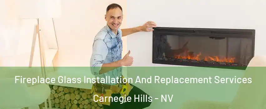 Fireplace Glass Installation And Replacement Services Carnegie Hills - NV