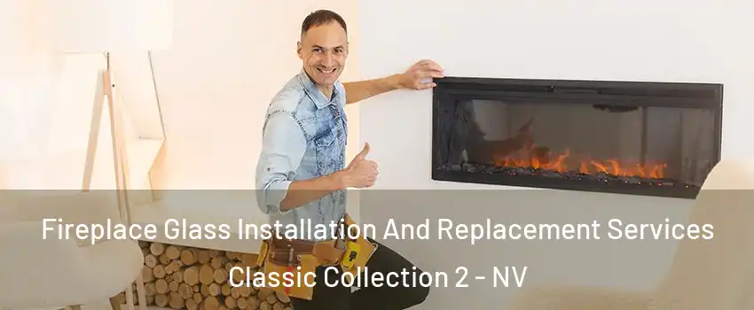 Fireplace Glass Installation And Replacement Services Classic Collection 2 - NV