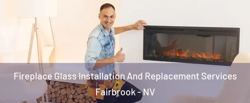 Fireplace Glass Installation And Replacement Services Fairbrook - NV