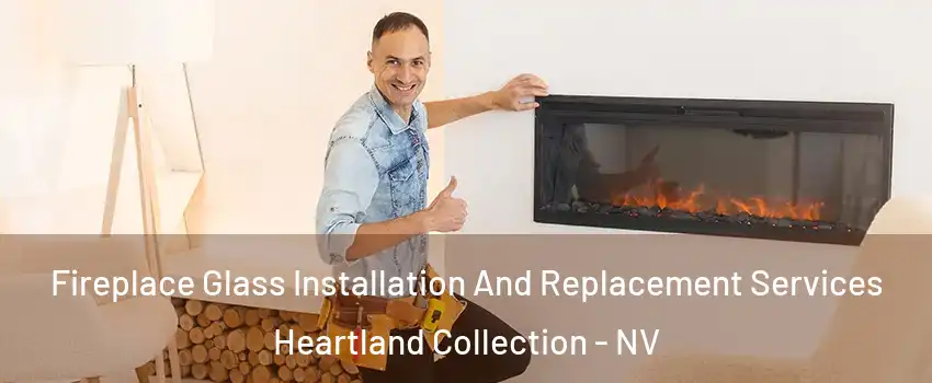 Fireplace Glass Installation And Replacement Services Heartland Collection - NV
