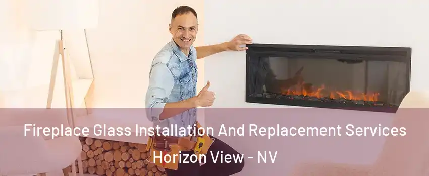 Fireplace Glass Installation And Replacement Services Horizon View - NV