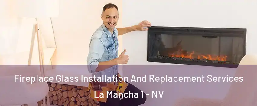 Fireplace Glass Installation And Replacement Services La Mancha 1 - NV