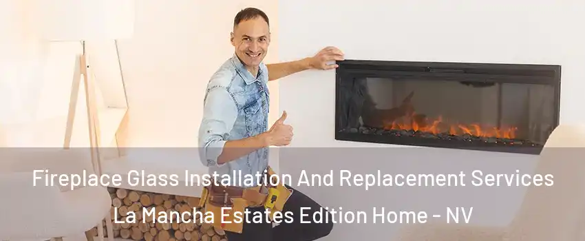 Fireplace Glass Installation And Replacement Services La Mancha Estates Edition Home - NV