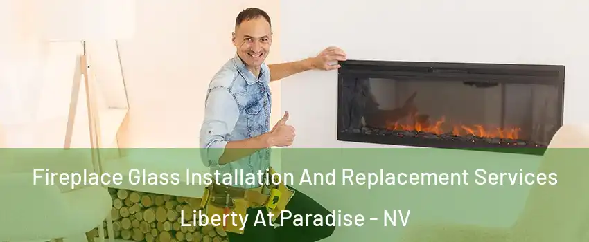 Fireplace Glass Installation And Replacement Services Liberty At Paradise - NV
