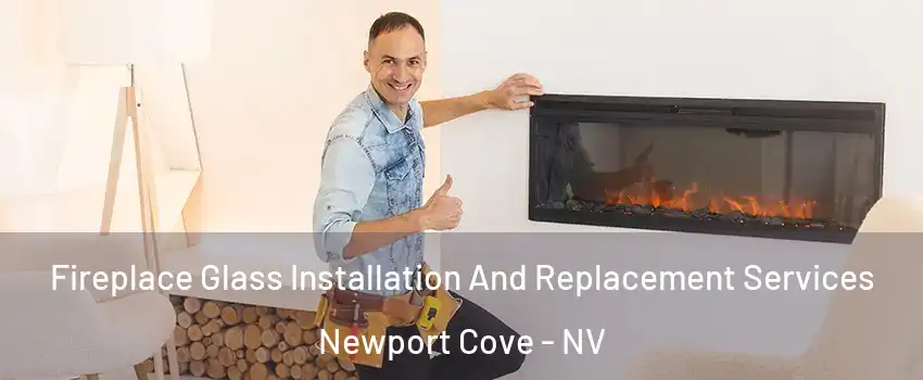 Fireplace Glass Installation And Replacement Services Newport Cove - NV