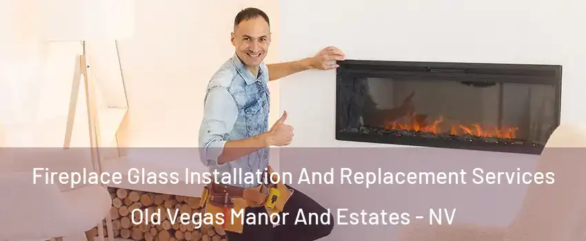 Fireplace Glass Installation And Replacement Services Old Vegas Manor And Estates - NV