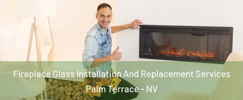Fireplace Glass Installation And Replacement Services Palm Terrace - NV