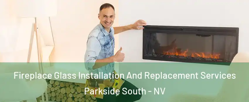 Fireplace Glass Installation And Replacement Services Parkside South - NV