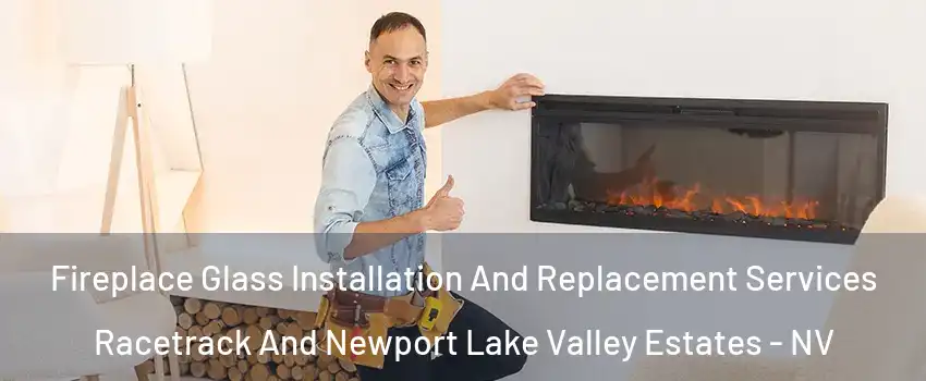 Fireplace Glass Installation And Replacement Services Racetrack And Newport Lake Valley Estates - NV