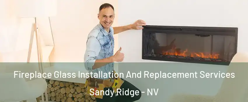 Fireplace Glass Installation And Replacement Services Sandy Ridge - NV