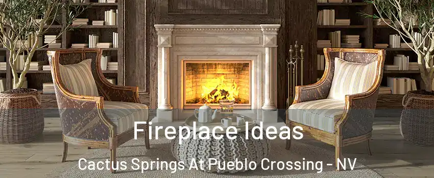 Fireplace Ideas Cactus Springs At Pueblo Crossing - NV