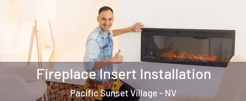 Fireplace Insert Installation Pacific Sunset Village - NV