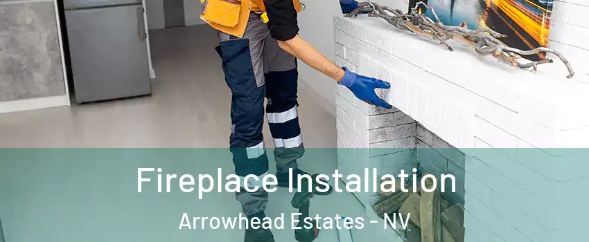 Fireplace Installation Arrowhead Estates - NV