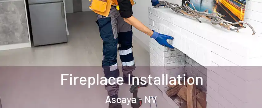 Fireplace Installation Ascaya - NV