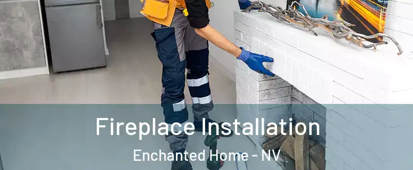 Fireplace Installation Enchanted Home - NV