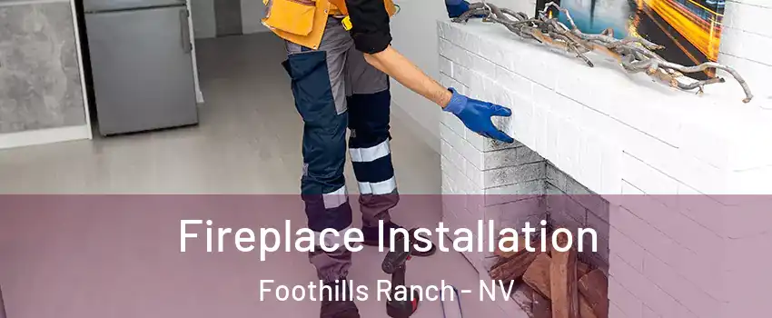 Fireplace Installation Foothills Ranch - NV