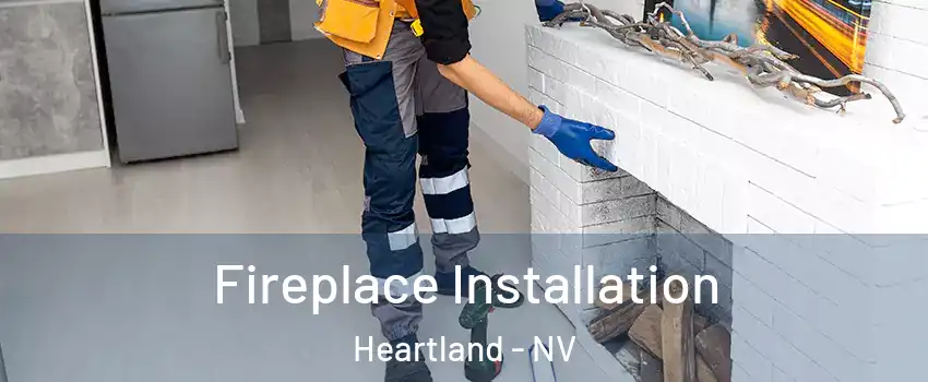 Fireplace Installation Heartland - NV