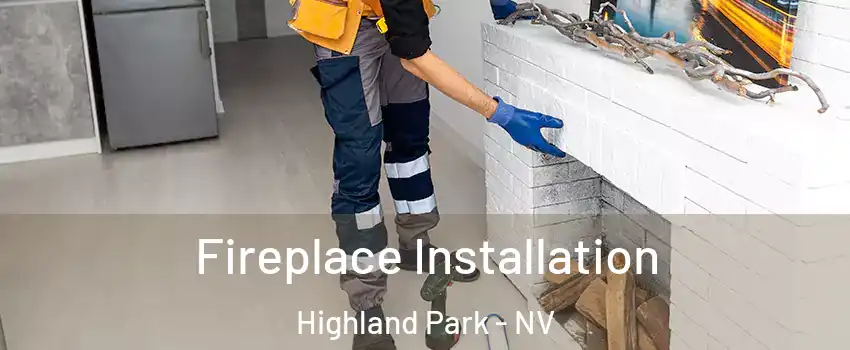 Fireplace Installation Highland Park - NV