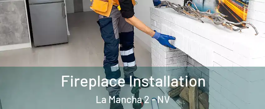 Fireplace Installation La Mancha 2 - NV