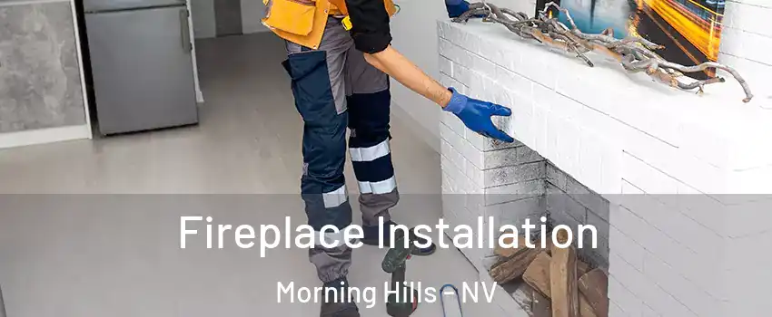 Fireplace Installation Morning Hills - NV