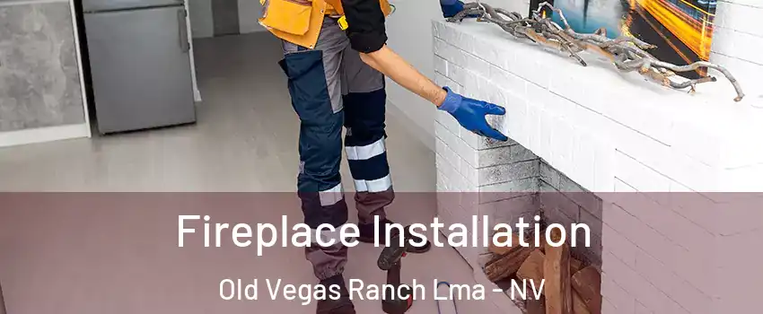 Fireplace Installation Old Vegas Ranch Lma - NV