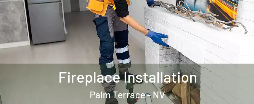 Fireplace Installation Palm Terrace - NV