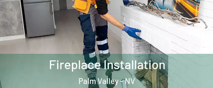 Fireplace Installation Palm Valley - NV