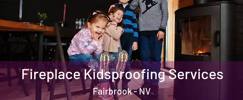 Fireplace Kidsproofing Services Fairbrook - NV