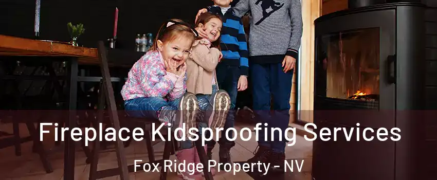 Fireplace Kidsproofing Services Fox Ridge Property - NV