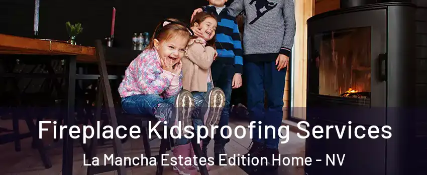 Fireplace Kidsproofing Services La Mancha Estates Edition Home - NV