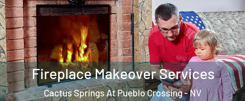 Fireplace Makeover Services Cactus Springs At Pueblo Crossing - NV