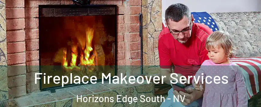 Fireplace Makeover Services Horizons Edge South - NV