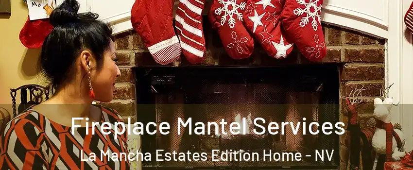 Fireplace Mantel Services La Mancha Estates Edition Home - NV