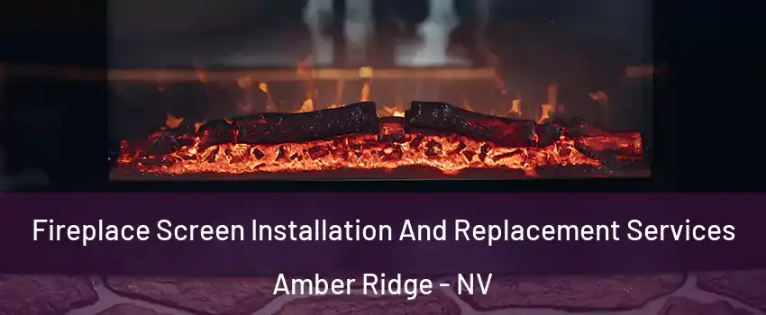 Fireplace Screen Installation And Replacement Services Amber Ridge - NV
