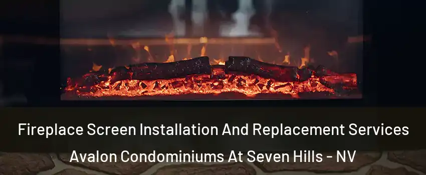 Fireplace Screen Installation And Replacement Services Avalon Condominiums At Seven Hills - NV