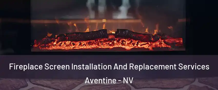 Fireplace Screen Installation And Replacement Services Aventine - NV