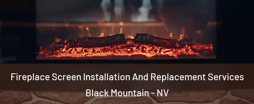 Fireplace Screen Installation And Replacement Services Black Mountain - NV