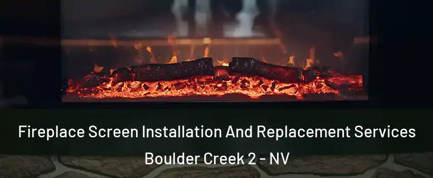 Fireplace Screen Installation And Replacement Services Boulder Creek 2 - NV